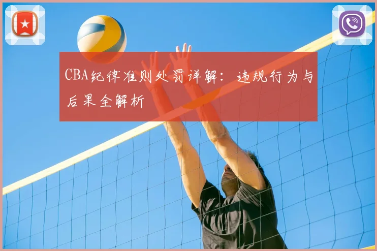 CBA纪律准则处罚详解：违规行为与后果全解析